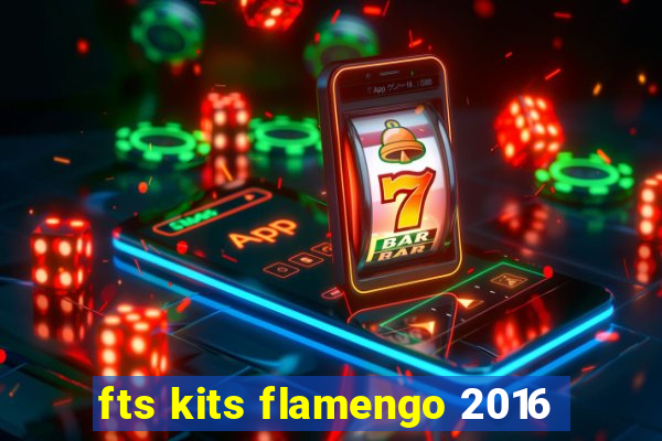 fts kits flamengo 2016